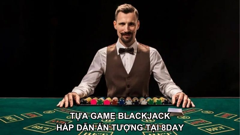 Blackjack ấn tượng tại sảnh game Casino 8DAY