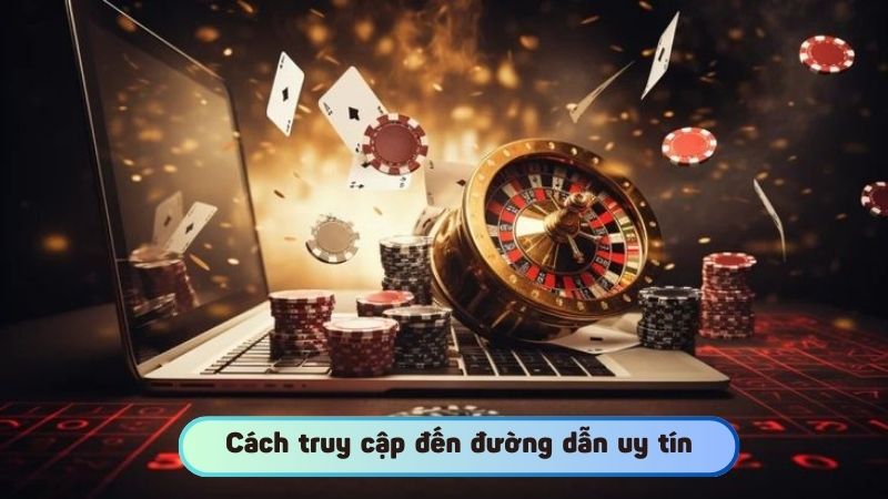 Cách truy cập đến đường dẫn uy tín