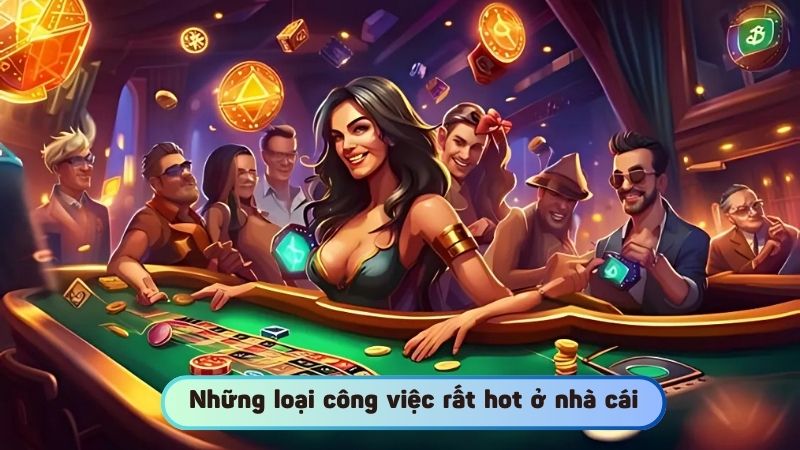 Những loại công việc rất hot ở nhà cái