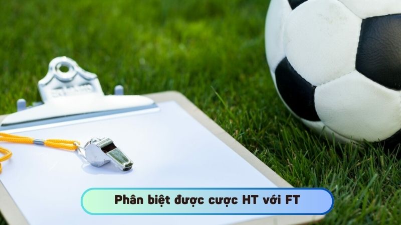 Phân biệt được cược HT với FT